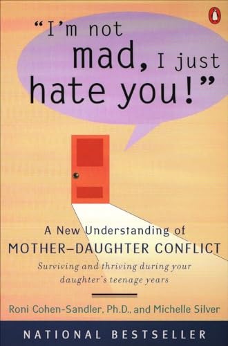 I'M Not Mad, I Just Hate You!: A New Understanding Of Mother-Daughter Conflict