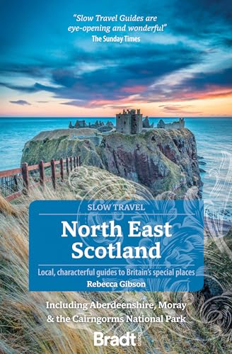 Bradt Slow Travel North East Scotland: Including Aberdeenshire, Moray & The Cairngorms National Park; Local, Characterful Guides To Britain'S Special