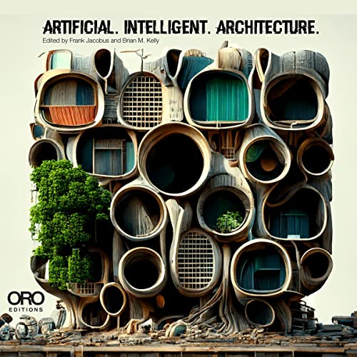 Artificial. Intelligent. Architecture.: New Paradigms In Architectural Practice And Production