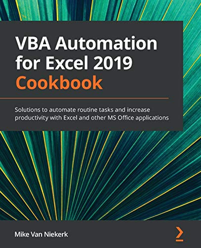 Vba Automation For Excel 2019 Cookbook: Solutions To Automate Routine Tasks And Increase Productivity With Excel And Other Ms Office Applications