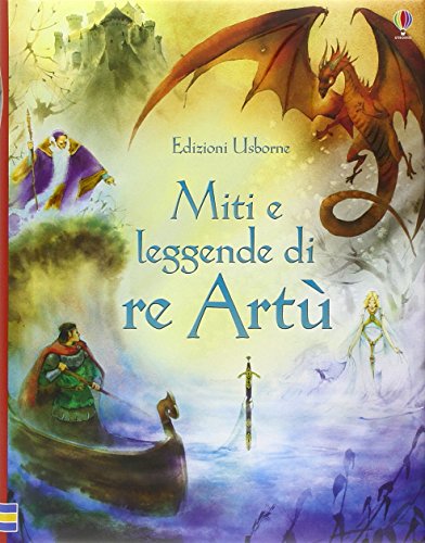 Miti E Leggende Di Re Artù. Ediz. Illustrata