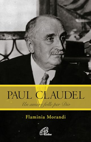Paul Claudel. Un Amore Folle Per Dio