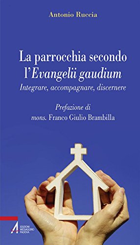 La Parrocchia Secondo L'Evangelii Gaudium. Integrare, Accompagnare, Discernere