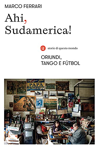 Ahi, Sudamerica! Oriundi, Tango E Fútbol