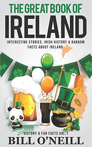 The Great Book Of Ireland: Interesting Stories, Irish History & Random Facts About Ireland