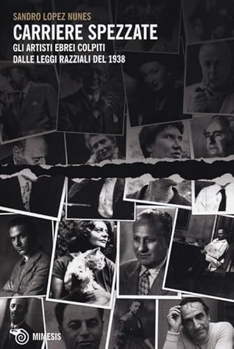 Carriere Spezzate. Gli Artisti Ebrei Colpiti Dalle Leggi Razziali Del 1938