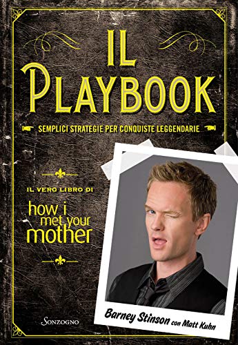 Il Playbook. Semplici Strategie Per Conquiste Leggendarie. Il Vero Libro Di How I Met Your Mother