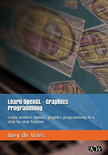 Learn Opengl: Learn Modern Opengl Graphics Programming In A Step-By-Step Fashion.