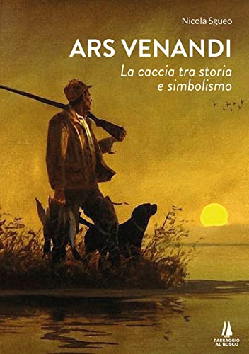 Ars Venandi. La Caccia Tra Storia E Simbolismo