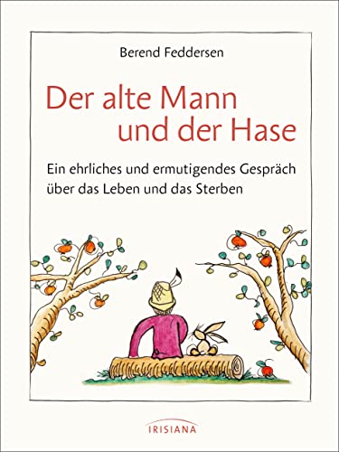 Der Alte Mann Und Der Hase: Ein Ehrliches Und Ermutigendes Gespräch Über Das Leben Und Das Sterben
