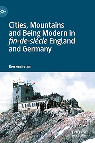 Cities, Mountains And Being Modern In Fin-De-Siècle England And Germany