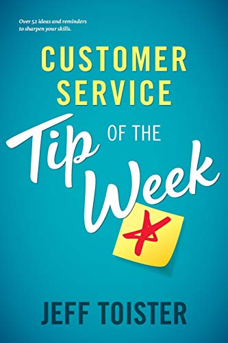 Customer Service Tip Of The Week: Over 52 Ideas And Reminders To Sharpen Your Skills