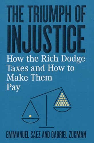 The Triumph Of Injustice: How The Rich Dodge Taxes And How To Make Them Pay