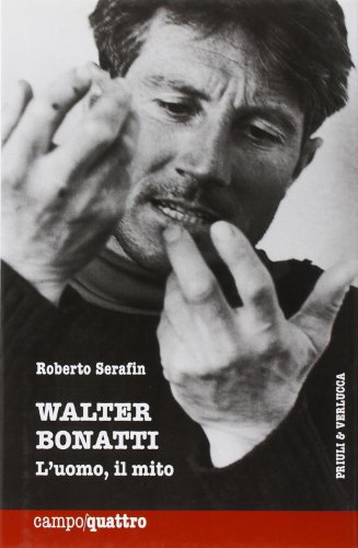 Walter Bonatti. L'Uomo, Il Mito