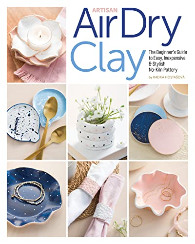 Artisan Air-Dry Clay: The Beginner’S Guide To Easy, Inexpensive & Stylish No-Kiln Pottery