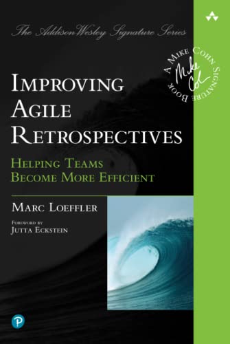 Improving Agile Retrospectives: Helping Teams Become More Efficient: Helping Teams Become More Efficient