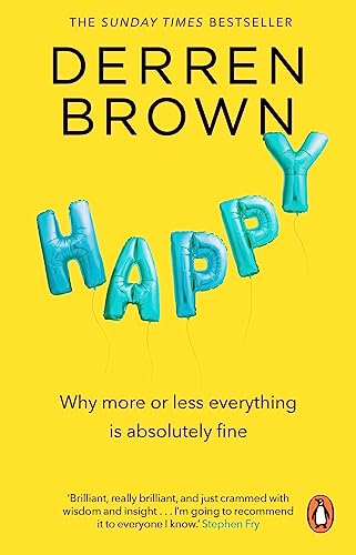 Happy Why More Or Less Everything Is Absolutely Fine