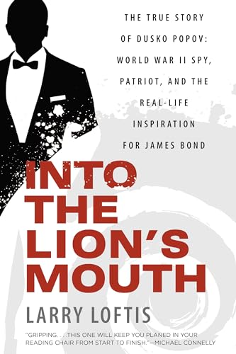 Into The Lion'S Mouth: The True Story Of Dusko Popov: World War Ii Spy, Patriot, And The Real-Life Inspiration For James Bond