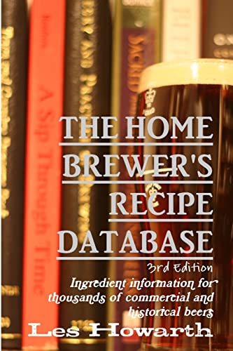 The Home Brewer'S Recipe Database, 3Rd Edition: Ingredient Information For Thousands Of Commercial And Historical Beers