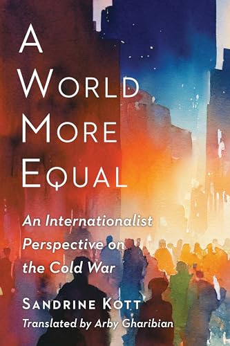 A World More Equal: An Internationalist Perspective On The Cold War