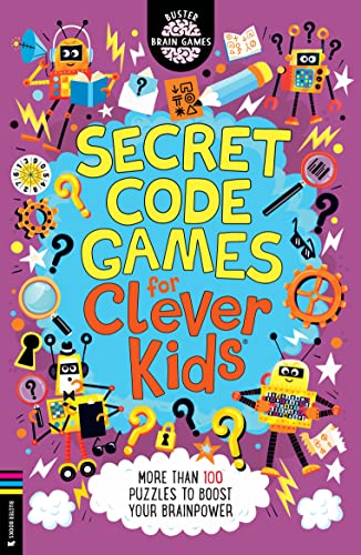 Secret Code Games For Clever Kids: More Than 100 Puzzles To Boost Your Brainpower