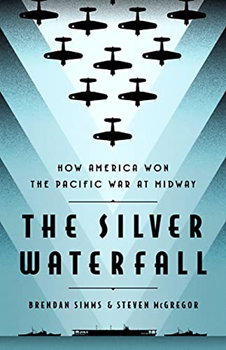 The Silver Waterfall: How America Won The War In The Pacific At Midway