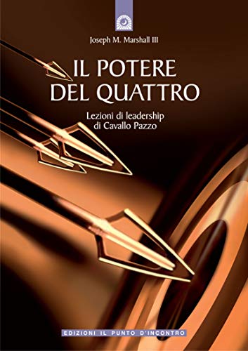 Il Potere Del Quattro. Lezioni Di Leadership Di Cavallo Pazzo