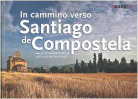 In Cammino Verso Santiago De Compostela. Ediz. Illustrata