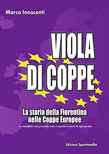 Viola Di Coppe. La Storia Della Fiorentina Nelle Coppe Europee