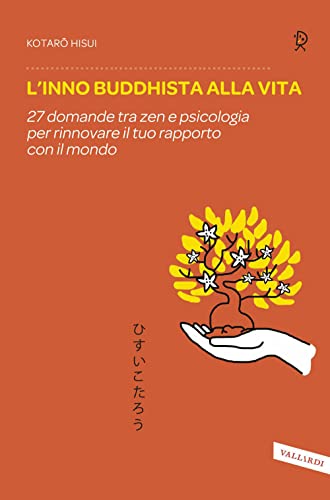 L'Inno Buddhista Alla Vita. 27 Domande Tra Zen E Psicologia Per Rinnovare Il Tuo Rapporto Con Il Mondo