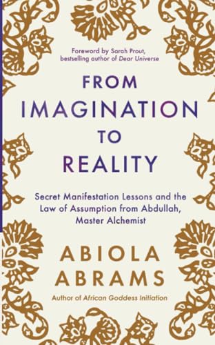 From Imagination To Reality: Secret Manifestation Lessons And The Law Of Assumption From Abdullah, Master Alchemist