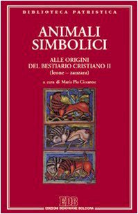 Animali Simbolici. Alle Origini Del Bestiario Cristiano (Leone-Zanzara) (Vol. 2)