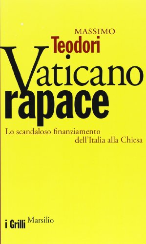 Vaticano Rapace. Lo Scandaloso Finanziamento Dell'Italia Alla Chiesa