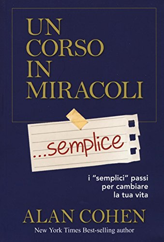 Un Corso In Miracoli... Semplice. I «Semplici» Passi Per Cambiare La Tua Vita