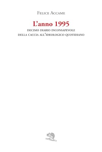 L'Anno 1995. Decimo Diario Inconsapevole Della Caccia All’Ideologico Quotidiano