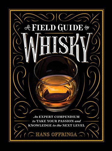 A Field Guide To Whiskey: An Expert Compendium To Take Your Passion And Knowledge To The Next Level