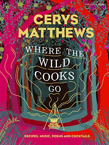 Where The Wild Cooks Go: Recipes, Music, Poetry, Cocktails [Lingua Inglese]