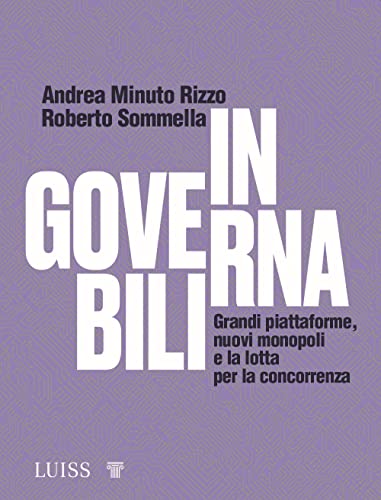 Ingovernabili. Grandi Piattaforme, Nuovi Monopoli E La Lotta Per La Concorrenza