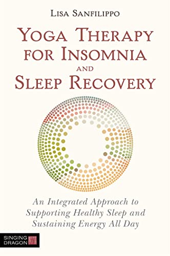 Yoga Therapy For Insomnia And Sleep Recovery: An Integrated Approach To Supporting Healthy Sleep And Sustaining Energy All Day
