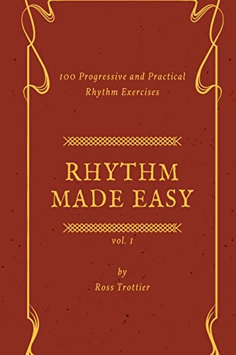 Rhythm Made Easy Vol. 1: 100 Progressive And Practical Rhythm Exercises: Volume 1