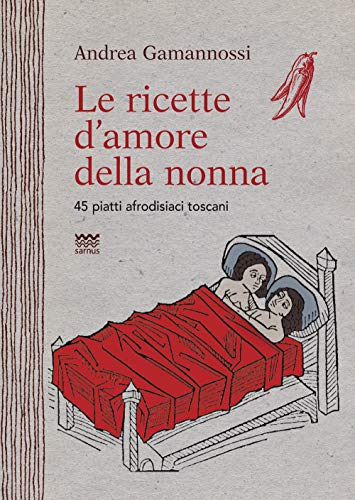Le Ricette D'Amore Della Nonna. 45 Piatti Afrodisiaci Toscani