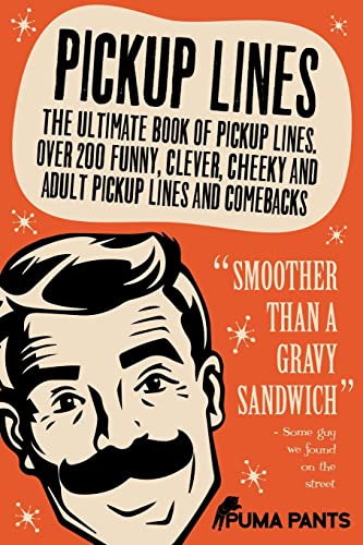 Pickup Lines: The Ultimate Book Of Pickup Lines. Over 200 Funny, Clever, Cheeky And Adult Pickup Lines And Comebacks: Volume 1
