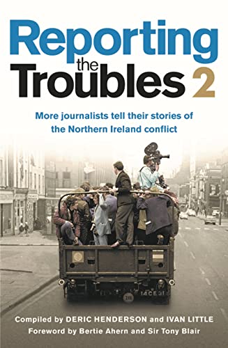Reporting The Troubles 2: More Journalists Tell Their Stories Of The Northern Ireland Conflict