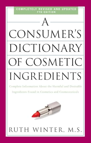 A Consumer'S Dictionary Of Cosmetic Ingredients, 7Th Edition: Complete Information About The Harmful And Desirable Ingredients Found In Cosmetics And