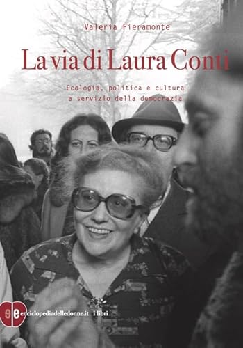 La Via Di Laura Conti. Ecologia, Politica E Cultura A Servizio Della Democrazia