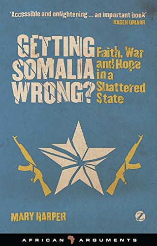 Getting Somalia Wrong?: Faith, War And Hope In A Shattered State