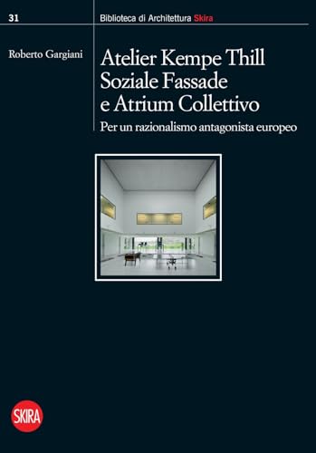 Atelier Kempe Thill, Soziale Fassade E Atrium Collettivo. Per Un Razionalismo Antagonista Europeo