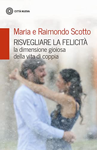 Risvegliare La Felicità. La Dimensione Gioiosa Della Vita Di Coppia