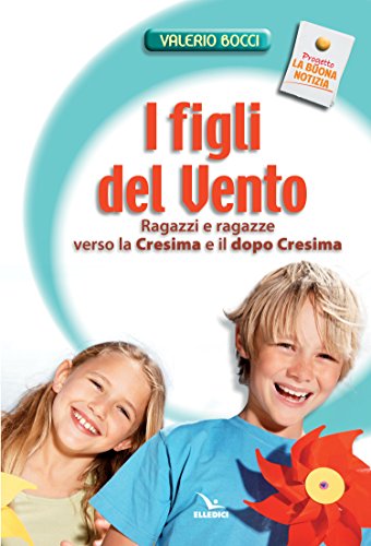 I Figli Del Vento. Ragazzi E Ragazze Verso La Cresima E Il Dopo-Cresima