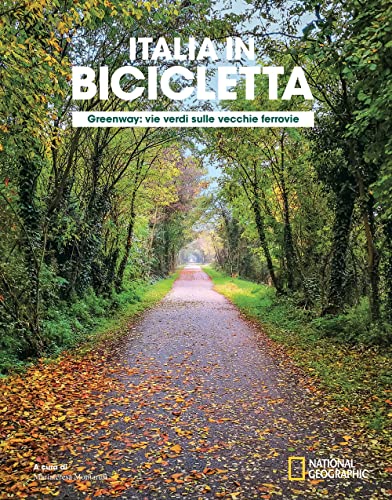 Greenway. Vie Verdi Sulle Vecchie Ferrovie. Italia In Bicicletta. National Geographic